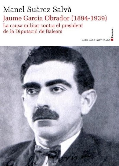 Jaume Garcia Obrador (1894-1939) La causa militar contra el president de la Diputació de Balears / de Manel Suarez Salvà